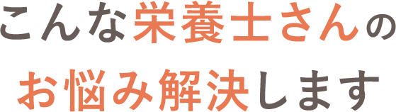 こんな栄養士さんのお悩み解決します